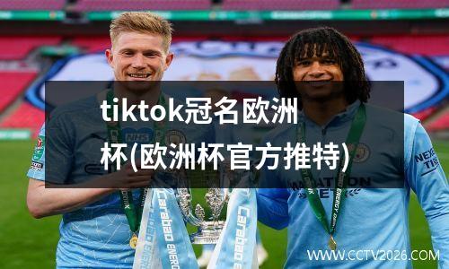 tiktok冠名欧洲杯(欧洲杯官方推特)
