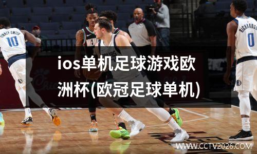 ios单机足球游戏欧洲杯(欧冠足球单机)
