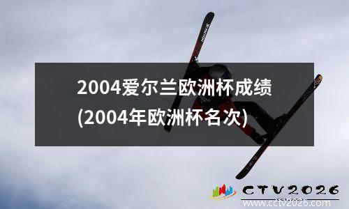 2004爱尔兰欧洲杯成绩(2004年欧洲杯名次)