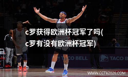 c罗获得欧洲杯冠军了吗(c罗有没有欧洲杯冠军)