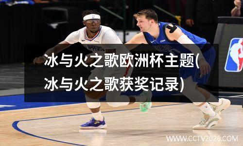 冰与火之歌欧洲杯主题(冰与火之歌获奖记录)