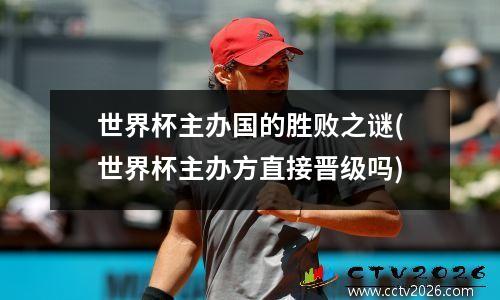 世界杯主办国的胜败之谜(世界杯主办方直接晋级吗)