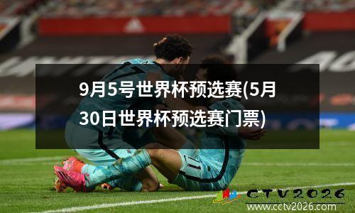 9月5号世界杯预选赛(5月30日世界杯预选赛门票)