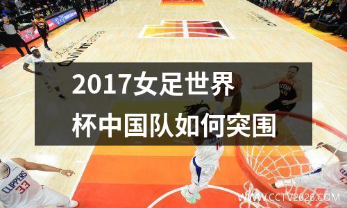 2017女足世界杯中国队如何突围