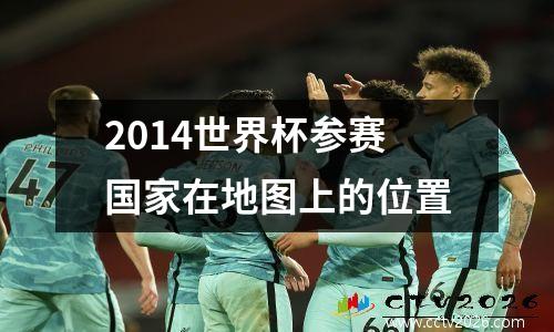 2014世界杯参赛国家在地图上的位置