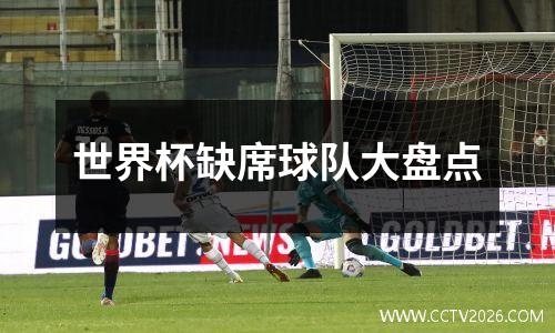 世界杯缺席球队大盘点