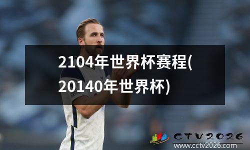 2104年世界杯赛程(20140年世界杯)