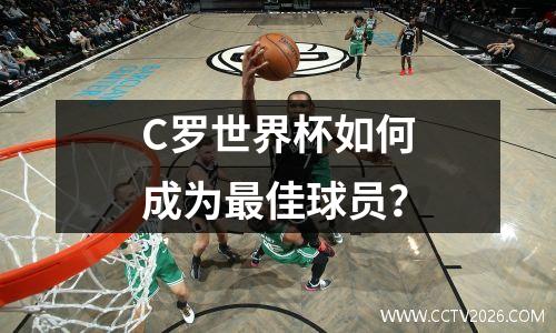 C罗世界杯如何成为最佳球员？