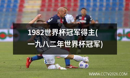 1982世界杯冠军得主(一九八二年世界杯冠军)