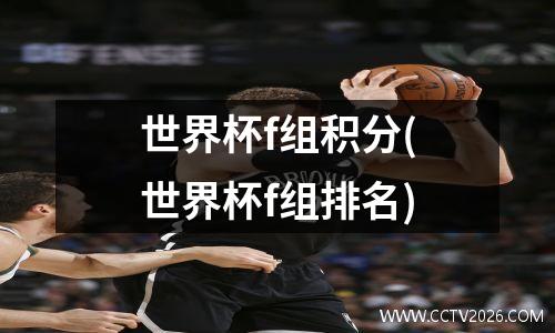 世界杯f组积分(世界杯f组排名)