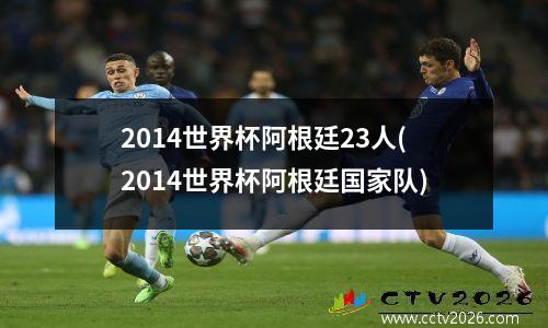 2014世界杯阿根廷23人(2014世界杯阿根廷国家队)