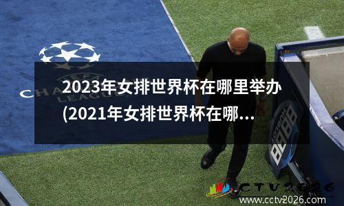 2023年女排世界杯在哪里举办(2021年女排世界杯在哪里举办)