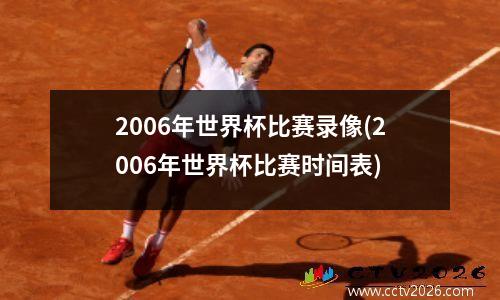 2006年世界杯比赛录像(2006年世界杯比赛时间表)