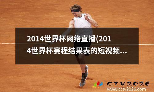 2014世界杯网络直播(2014世界杯赛程结果表的短视频)