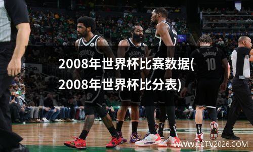 2008年世界杯比赛数据(2008年世界杯比分表)
