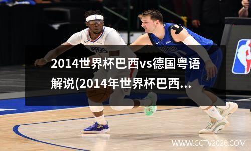 2014世界杯巴西vs德国粤语解说(2014年世界杯巴西vs德国是假球吗)