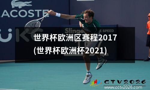 世界杯欧洲区赛程2017(世界杯欧洲杯2021)