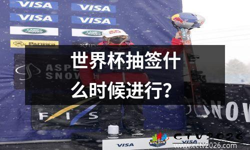 世界杯抽签什么时候进行？