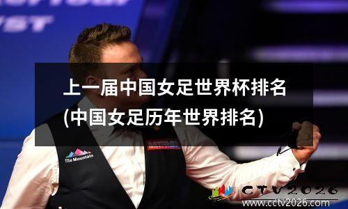上一届中国女足世界杯排名(中国女足历年世界排名)