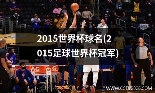 2015世界杯球名(2015足球世界杯冠军)
