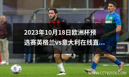 2023年10月18日欧洲杯预选赛英格兰vs意大利在线直播