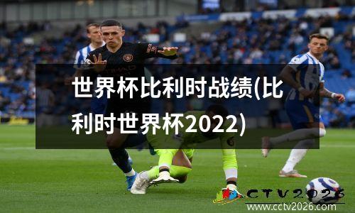 世界杯比利时战绩(比利时世界杯2022)