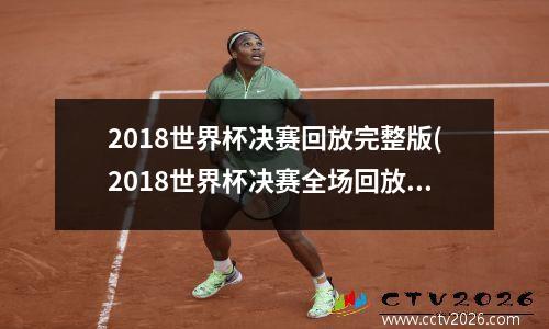 2018世界杯决赛回放完整版(2018世界杯决赛全场回放央视高清)