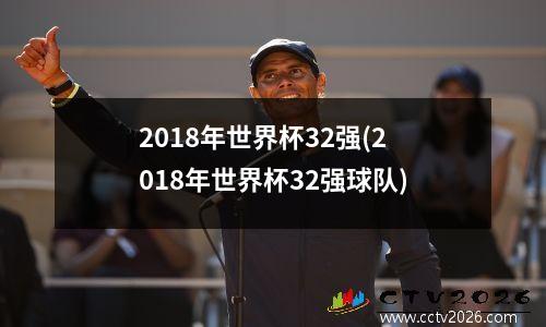 2018年世界杯32强(2018年世界杯32强球队)