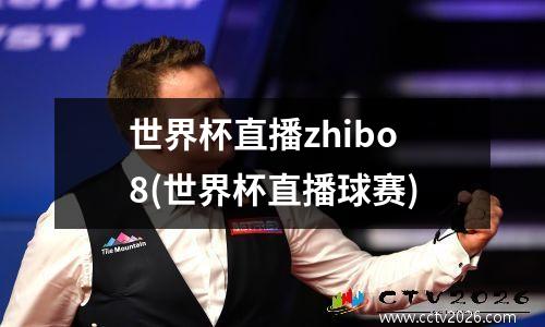 世界杯直播zhibo8(世界杯直播球赛)