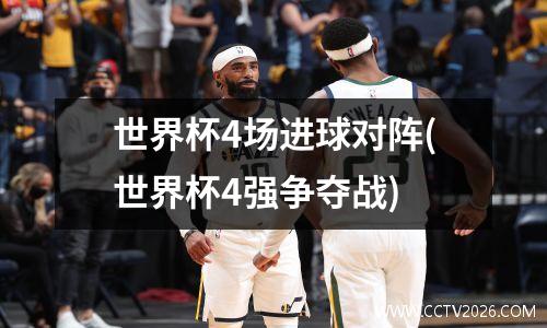 世界杯4场进球对阵(世界杯4强争夺战)