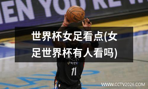 世界杯女足看点(女足世界杯有人看吗)