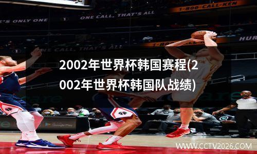 2002年世界杯韩国赛程(2002年世界杯韩国队战绩)