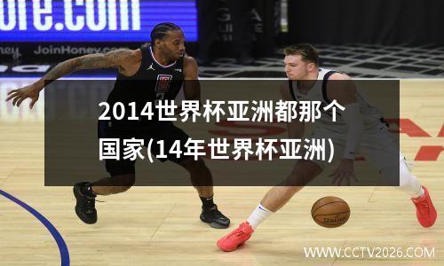 2014世界杯亚洲都那个国家(14年世界杯亚洲)