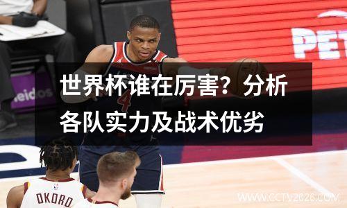 世界杯谁在厉害？分析各队实力及战术优劣