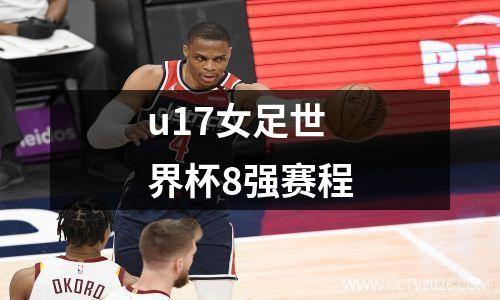 u17女足世界杯8强赛程