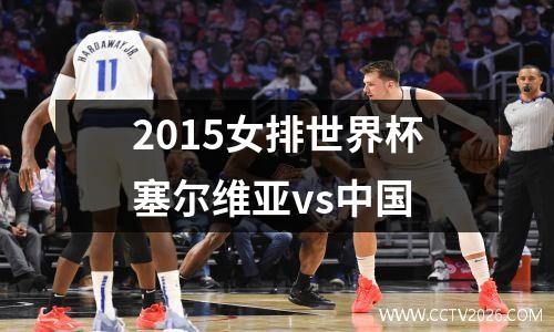 2015女排世界杯塞尔维亚vs中国