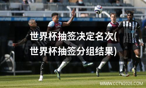 世界杯抽签决定名次(世界杯抽签分组结果)