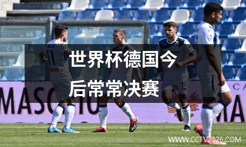 世界杯德国今后常常决赛