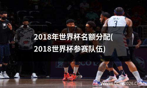 2018年世界杯名额分配(2018世界杯参赛队伍)