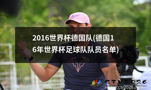 2016世界杯德国队(德国16年世界杯足球队队员名单)