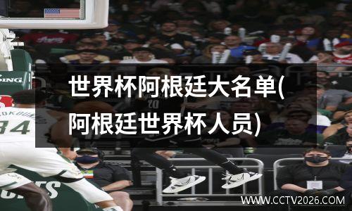 世界杯阿根廷大名单(阿根廷世界杯人员)