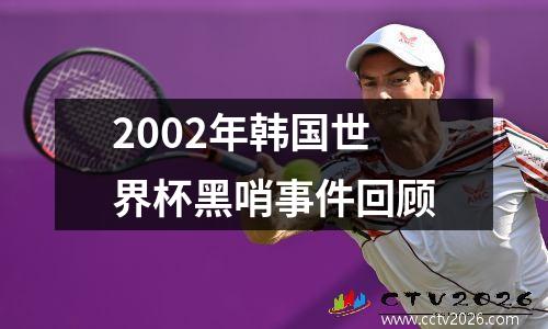2002年韩国世界杯黑哨事件回顾