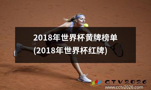 2018年世界杯黄牌榜单(2018年世界杯红牌)