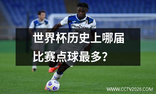 世界杯历史上哪届比赛点球最多？