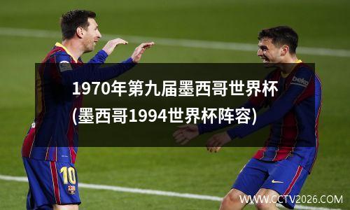 1970年第九届墨西哥世界杯(墨西哥1994世界杯阵容)