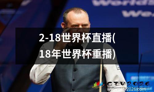 2-18世界杯直播(18年世界杯重播)