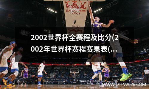2002世界杯全赛程及比分(2002年世界杯赛程赛果表(完整版))