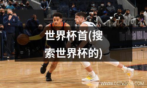 世界杯首(搜索世界杯的)