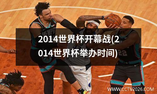 2014世界杯开幕战(2014世界杯举办时间)