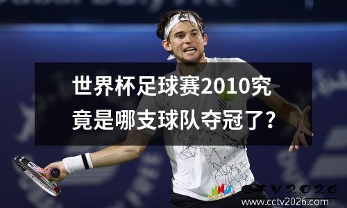 世界杯足球赛2010究竟是哪支球队夺冠了？